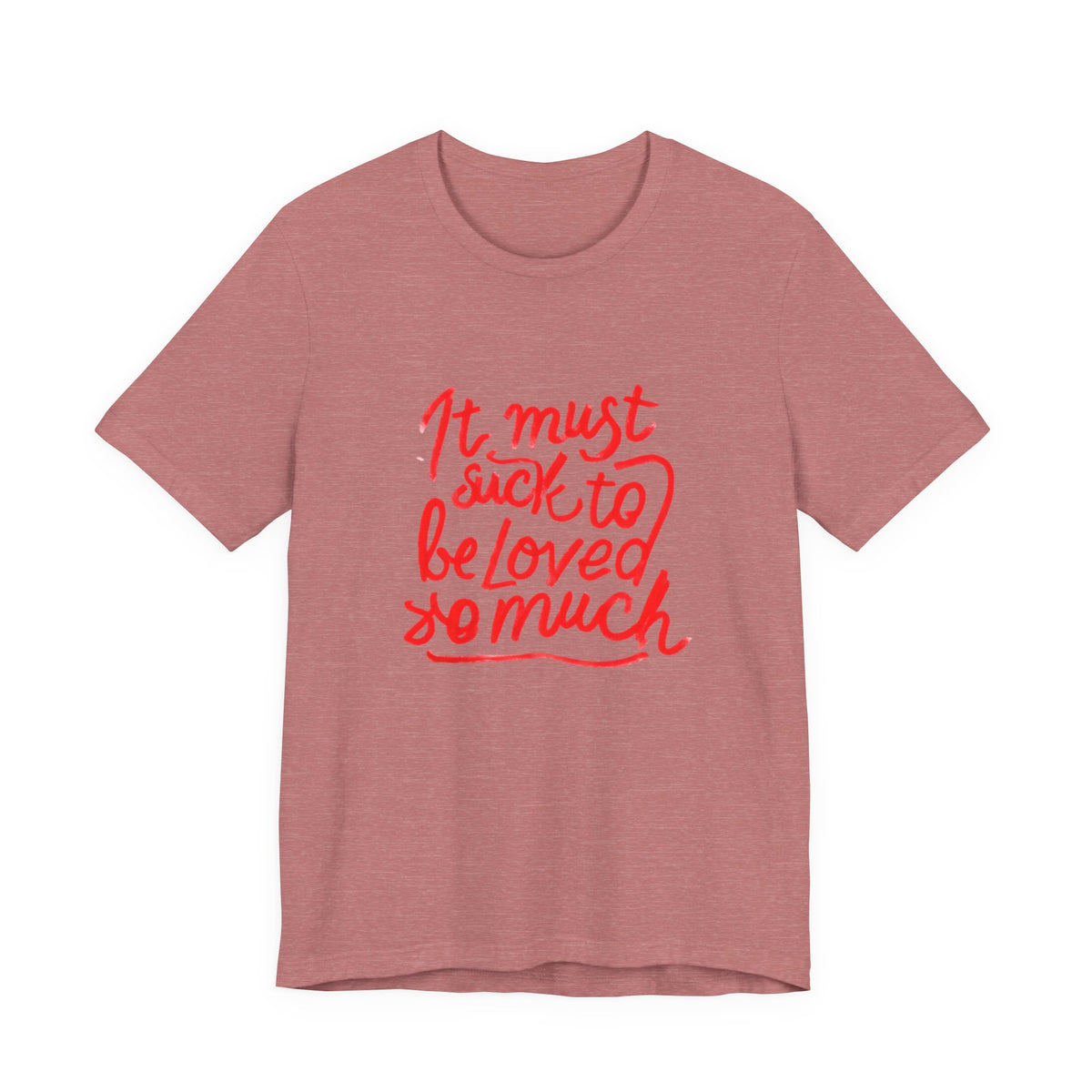 T‑Shirt — “It Must Suck to Be Loved So Much” Red Script Tee