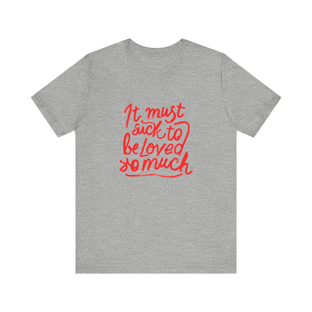 T‑Shirt — “It Must Suck to Be Loved So Much” Red Script Tee