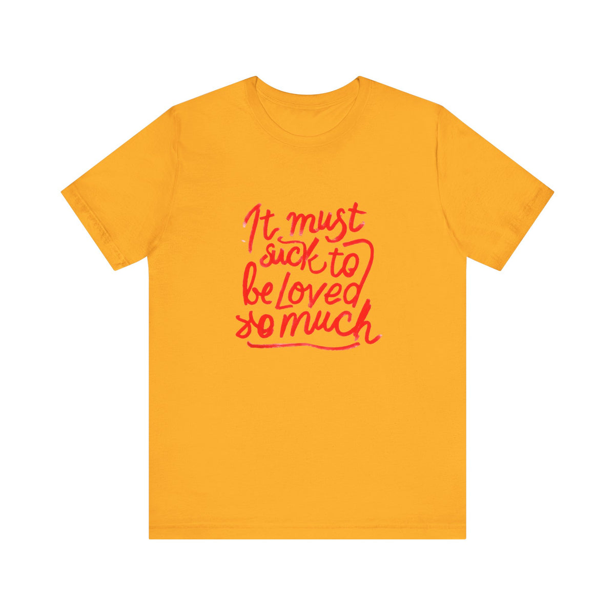 T‑Shirt — “It Must Suck to Be Loved So Much” Red Script Tee