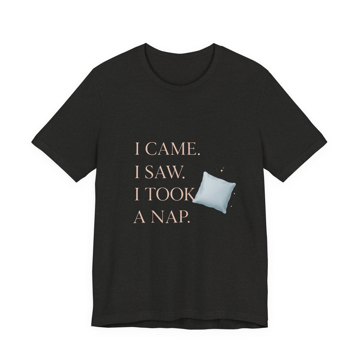 I Came, I Saw, I Took a Nap T‑Shirt — Cute Minimal Pillow Graphic Tee