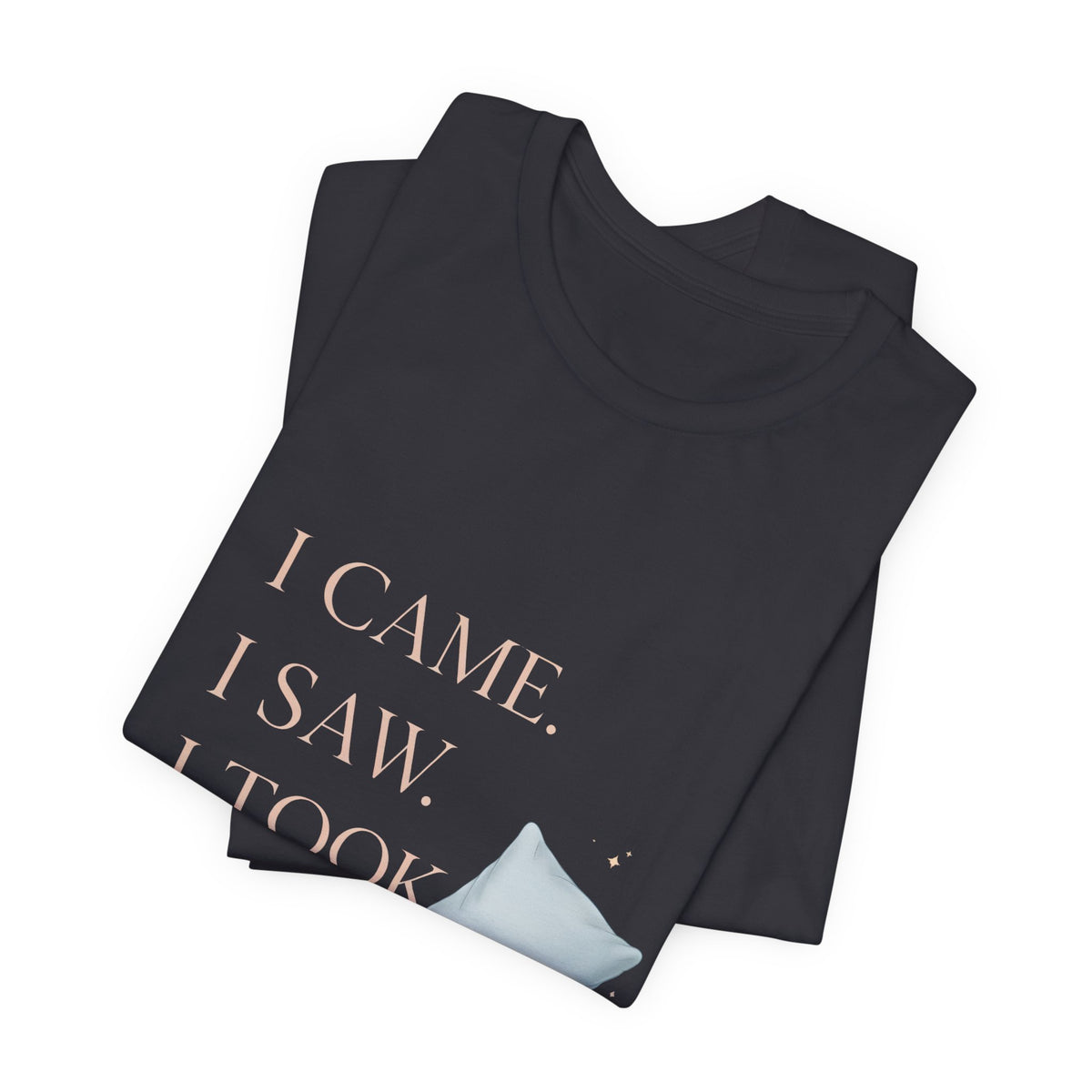 I Came, I Saw, I Took a Nap T‑Shirt — Cute Minimal Pillow Graphic Tee