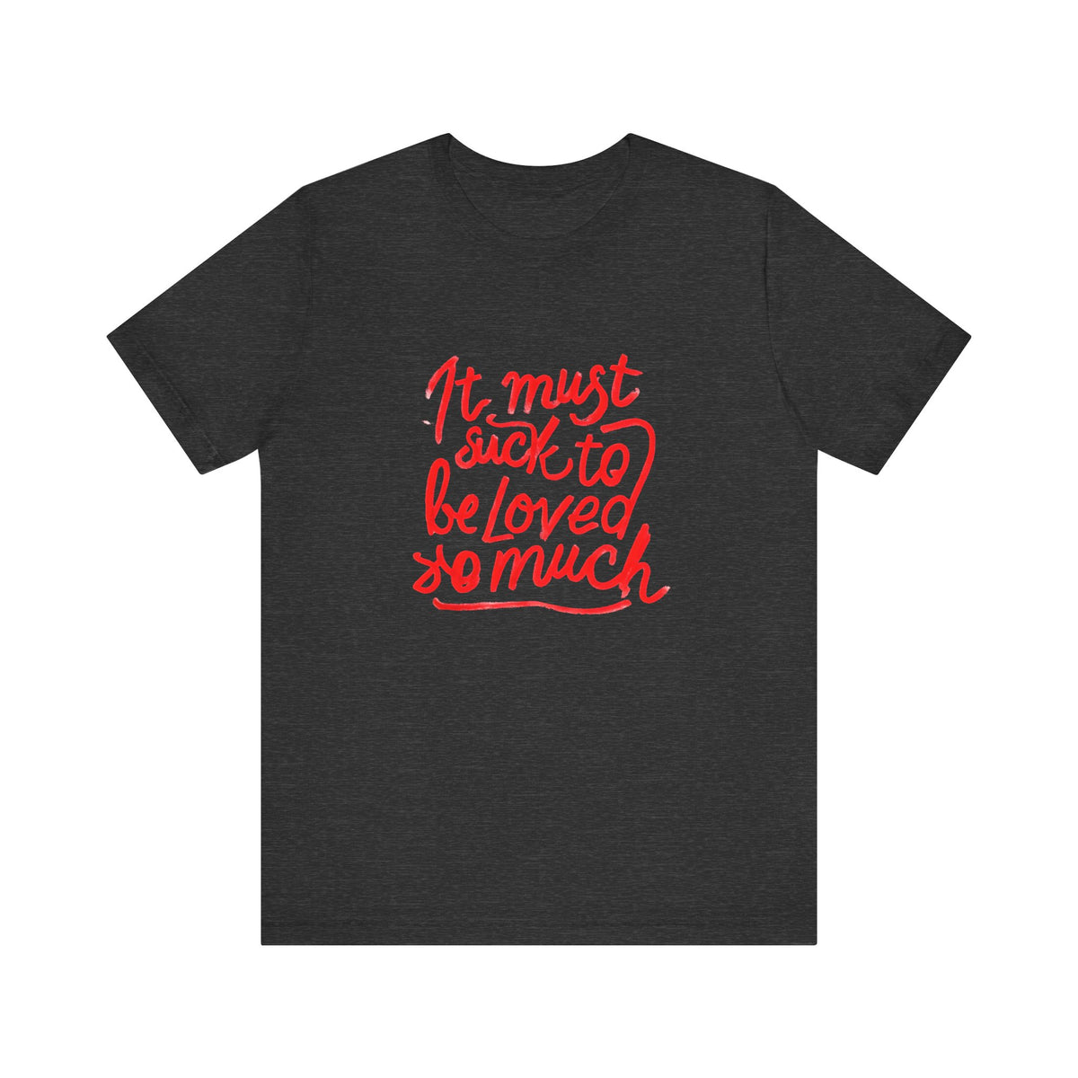T‑Shirt — “It Must Suck to Be Loved So Much” Red Script Tee
