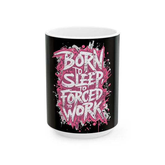 Born to Sleep, Forced to Work Ceramic Mug – Funny Office Coffee Cup (11oz/15oz)