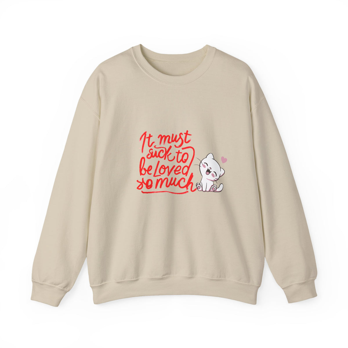 Crewneck Sweatshirt — “It Must Suck to Be Loved So Much” Cute Puppy Graphic
