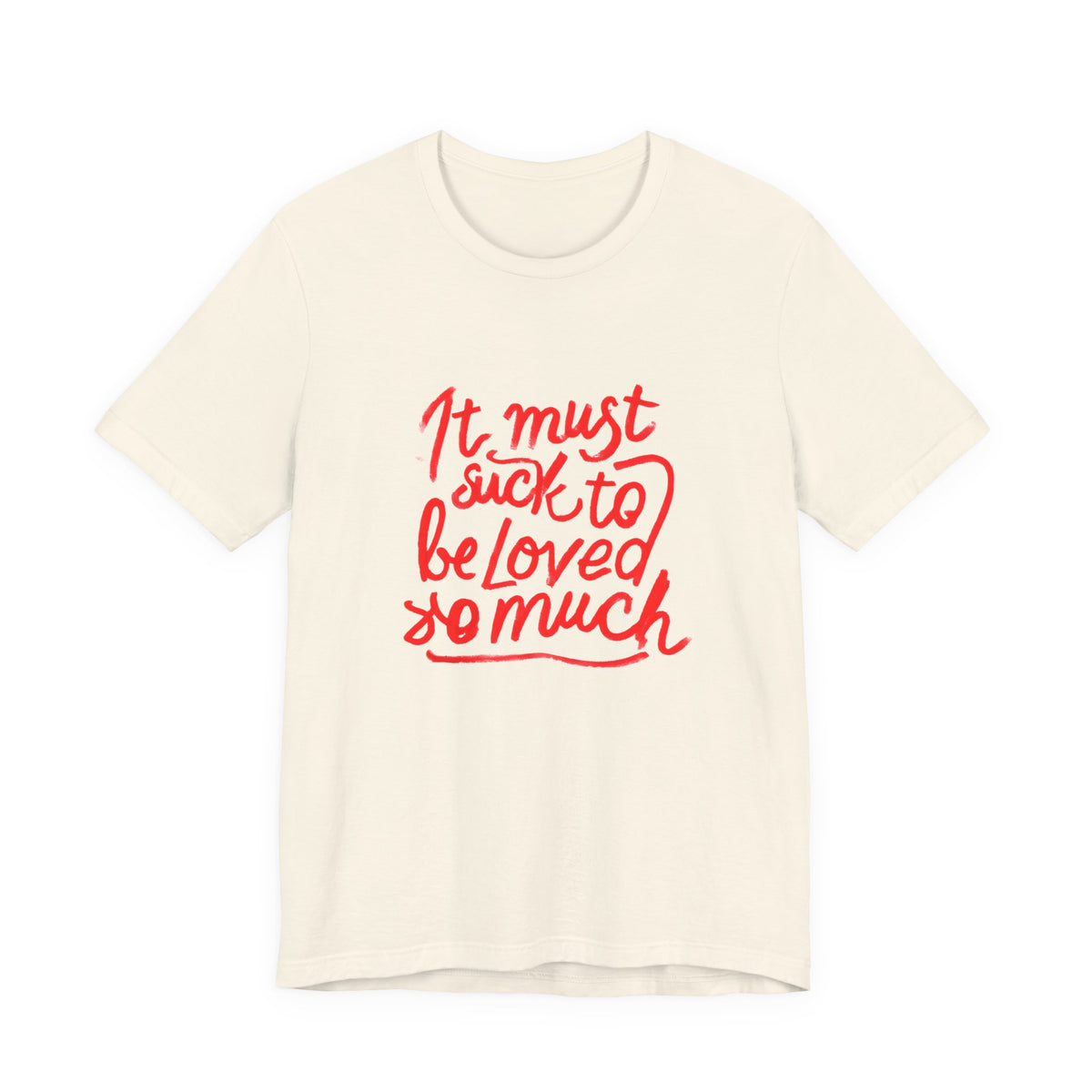 T‑Shirt — “It Must Suck to Be Loved So Much” Red Script Tee