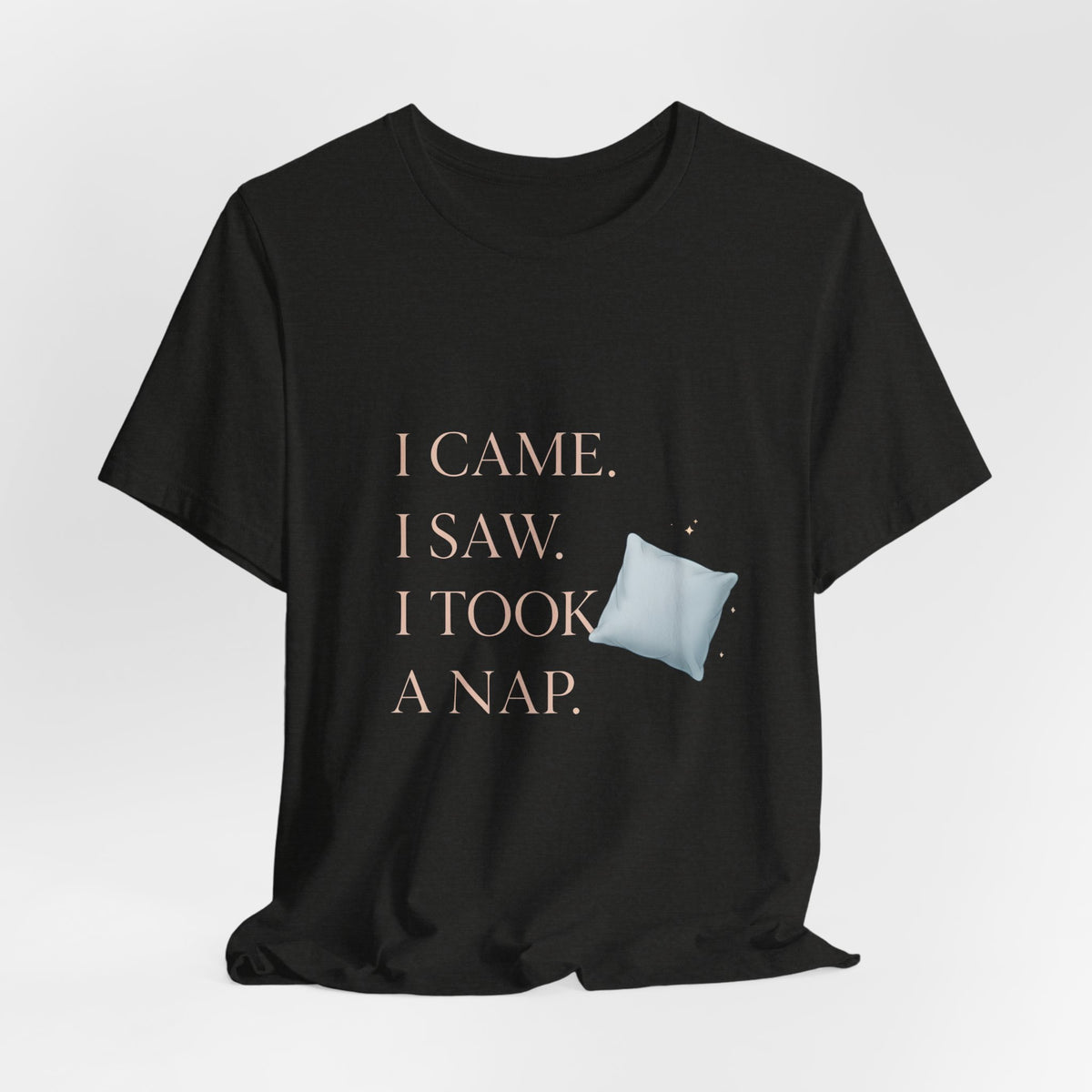 I Came, I Saw, I Took a Nap T‑Shirt — Cute Minimal Pillow Graphic Tee