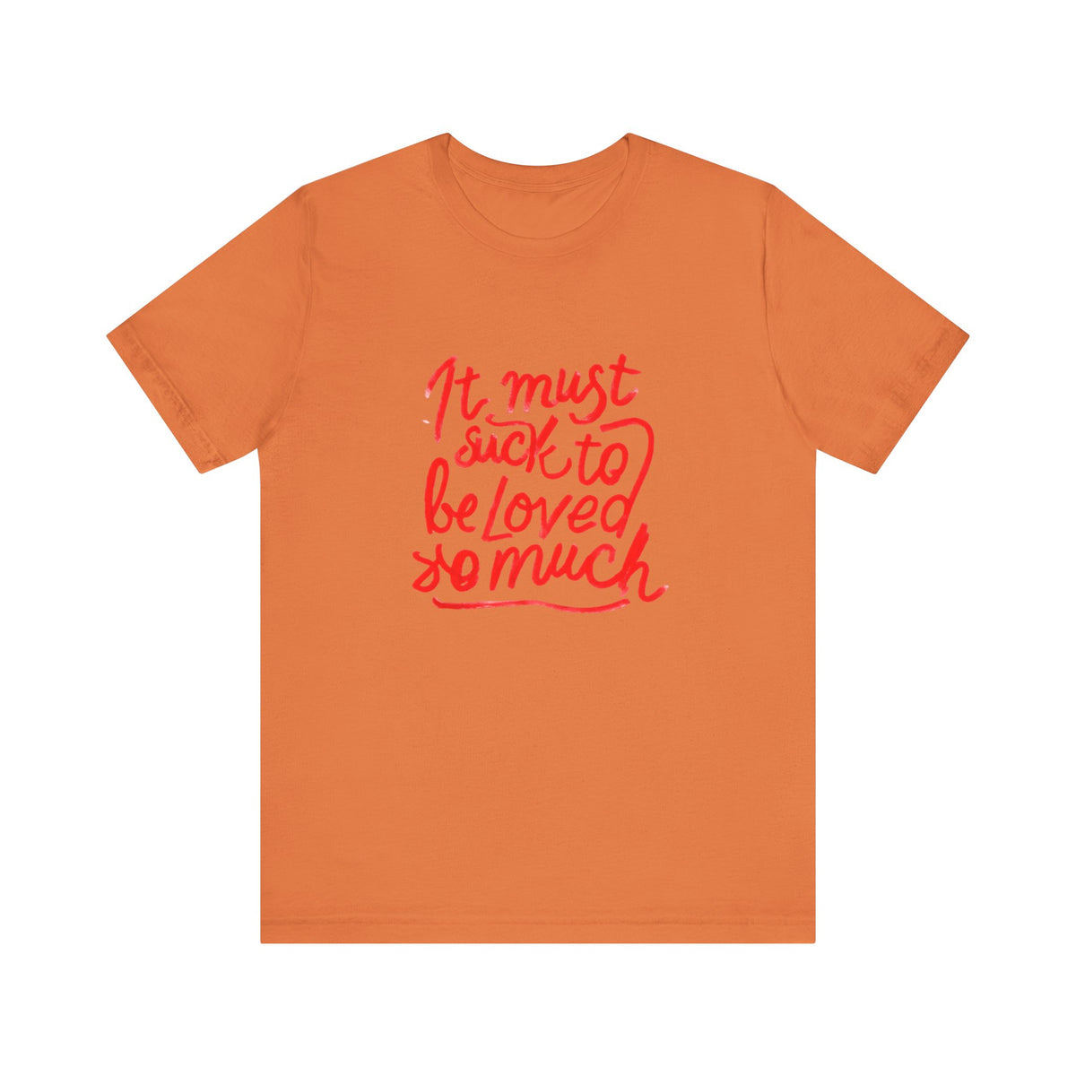 T‑Shirt — “It Must Suck to Be Loved So Much” Red Script Tee