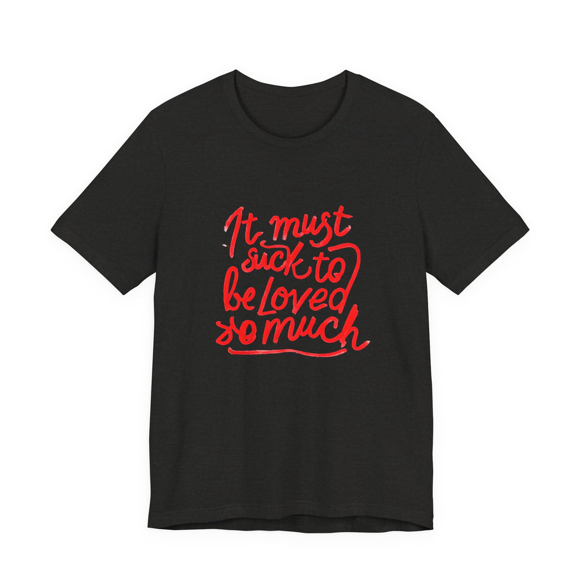 T‑Shirt — “It Must Suck to Be Loved So Much” Red Script Tee