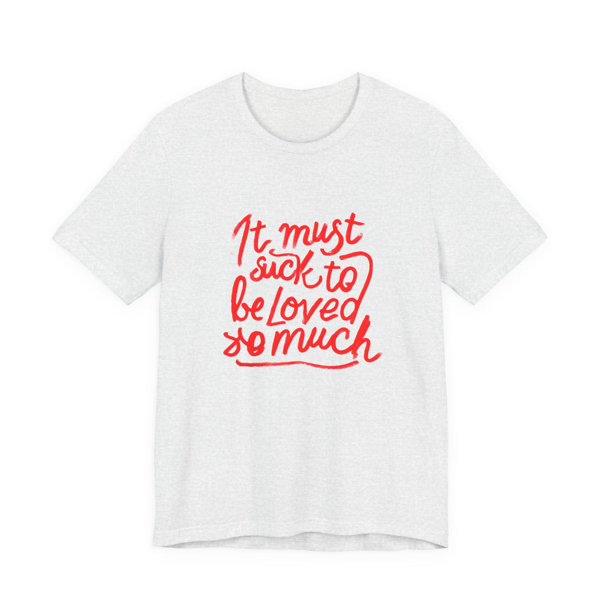 T‑Shirt — “It Must Suck to Be Loved So Much” Red Script Tee