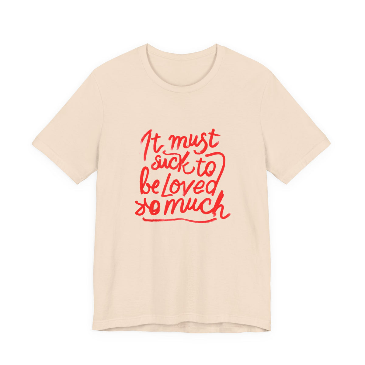 T‑Shirt — “It Must Suck to Be Loved So Much” Red Script Tee
