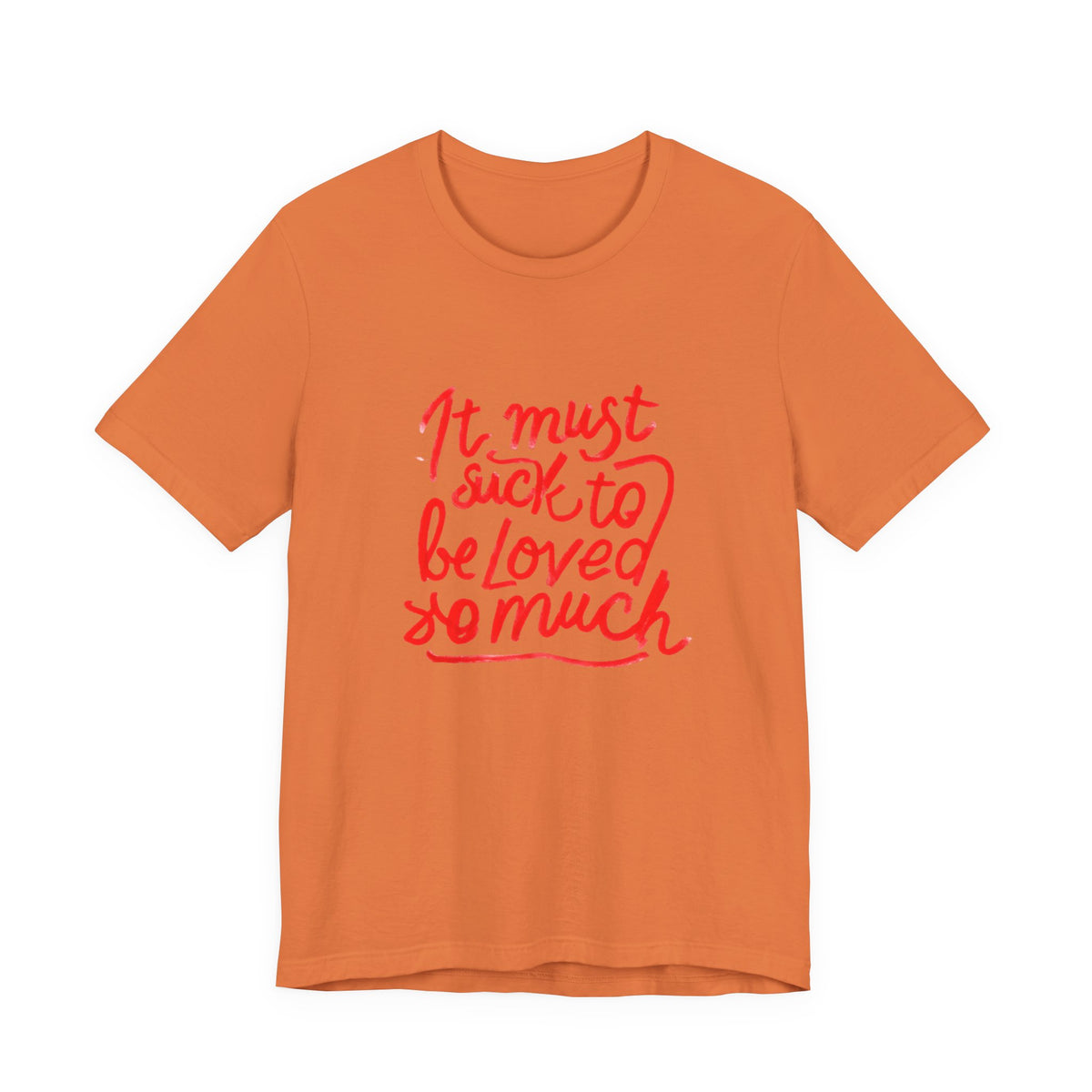 T‑Shirt — “It Must Suck to Be Loved So Much” Red Script Tee