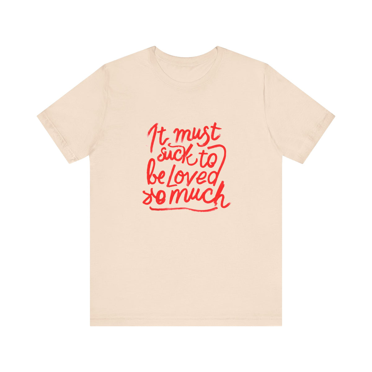 T‑Shirt — “It Must Suck to Be Loved So Much” Red Script Tee