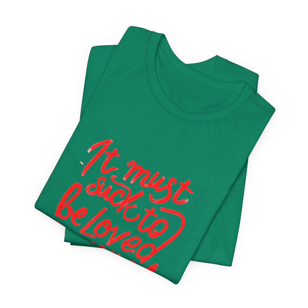 T‑Shirt — “It Must Suck to Be Loved So Much” Red Script Tee