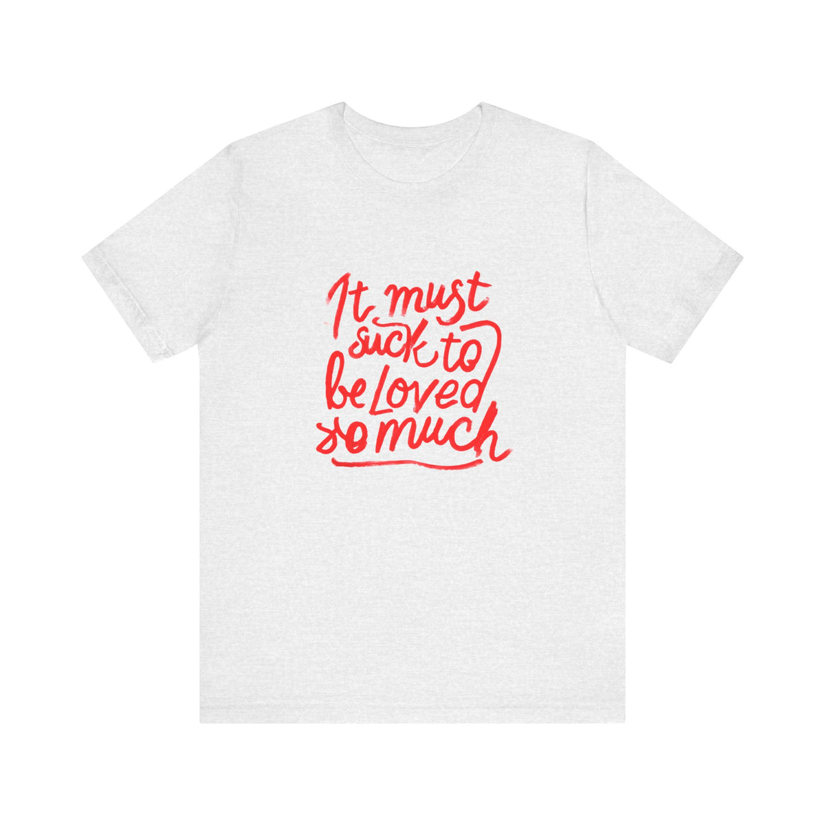 T‑Shirt — “It Must Suck to Be Loved So Much” Red Script Tee