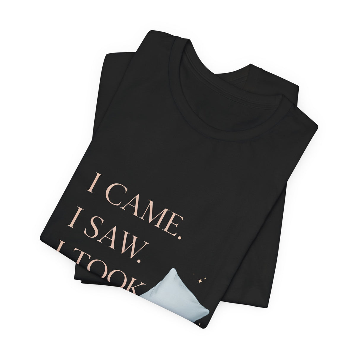 I Came, I Saw, I Took a Nap T‑Shirt — Cute Minimal Pillow Graphic Tee