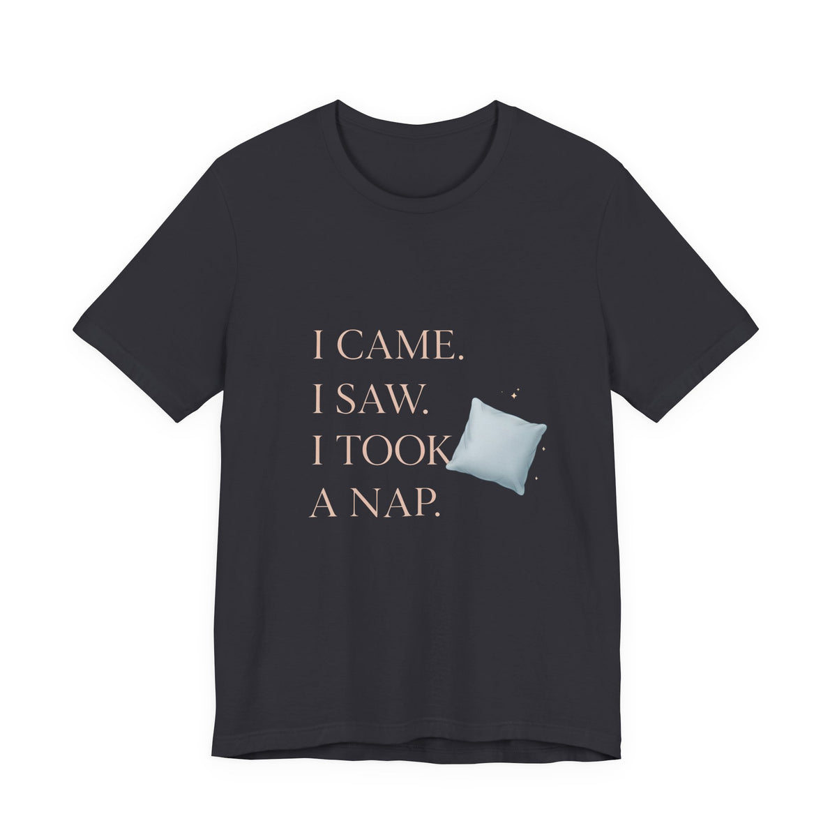 I Came, I Saw, I Took a Nap T‑Shirt — Cute Minimal Pillow Graphic Tee