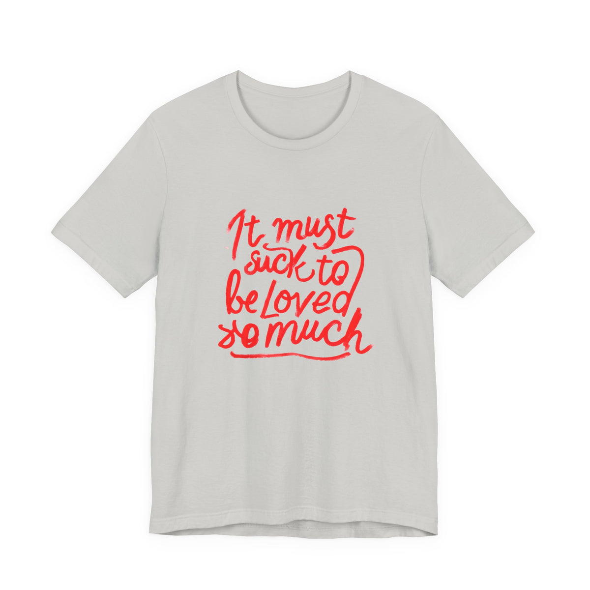 T‑Shirt — “It Must Suck to Be Loved So Much” Red Script Tee
