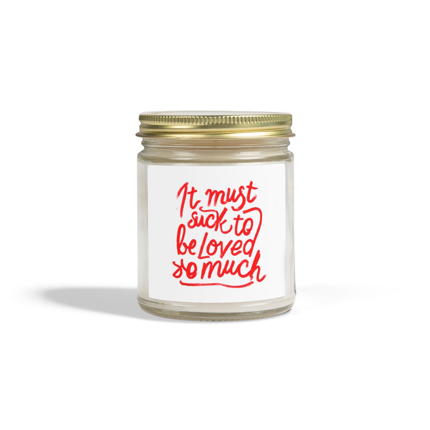 Scented Candle — Coconut Apricot Wax, ‘It Must Suck to Be Loved So Much’ — 4oz & 9oz