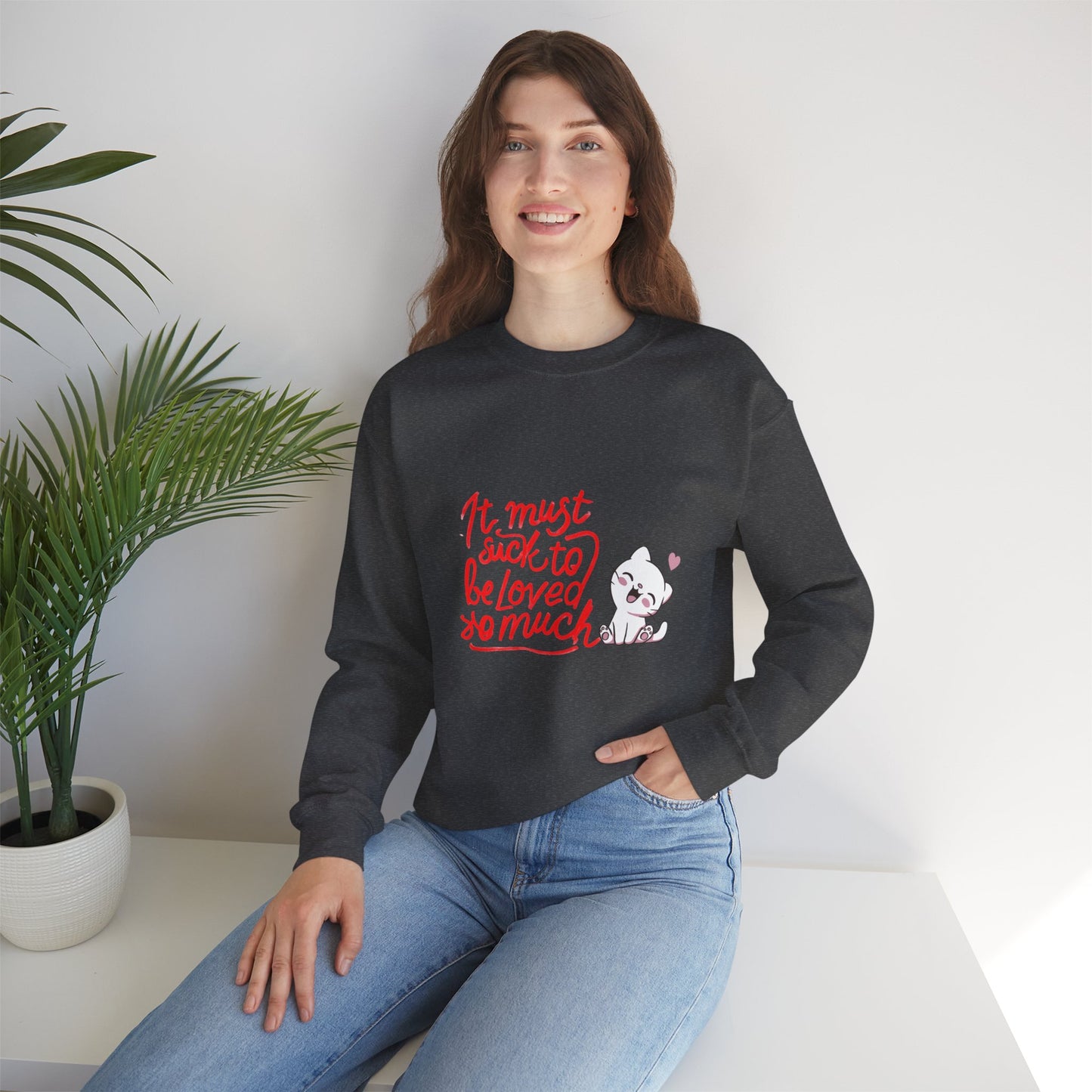 Crewneck Sweatshirt — “It Must Suck to Be Loved So Much” Cute Puppy Graphic