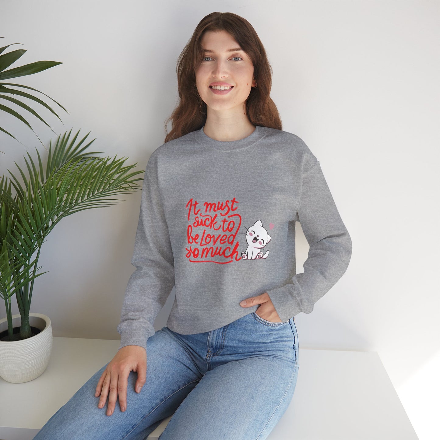 Crewneck Sweatshirt — “It Must Suck to Be Loved So Much” Cute Puppy Graphic