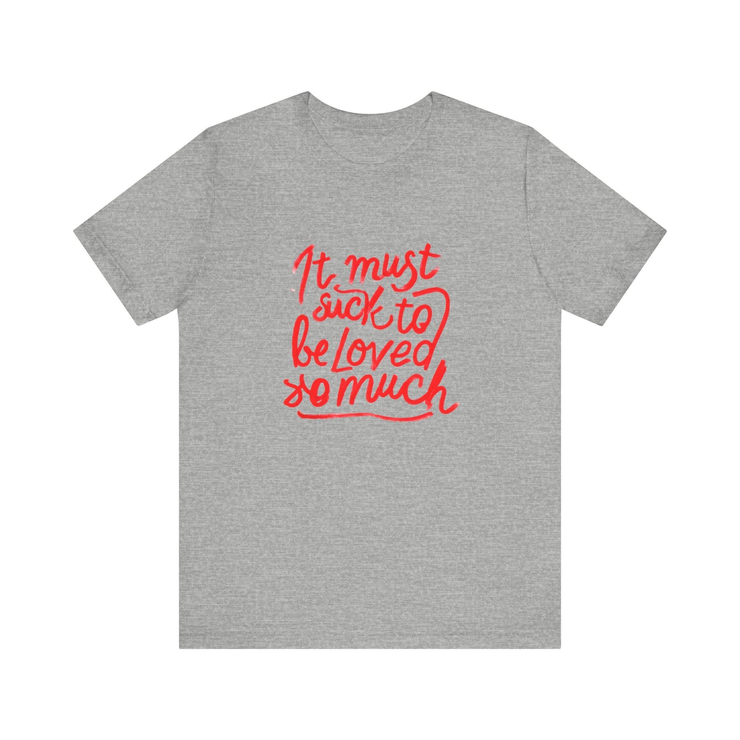 T‑Shirt — “It Must Suck to Be Loved So Much” Red Script Tee