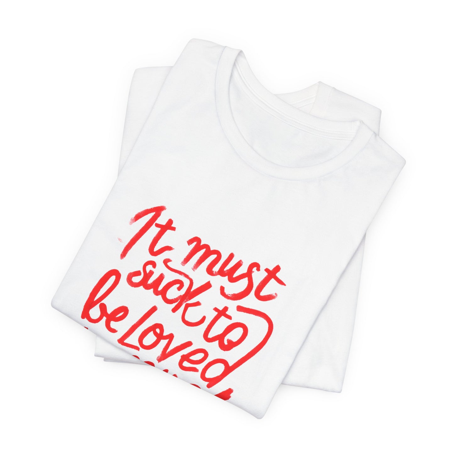 T‑Shirt — “It Must Suck to Be Loved So Much” Red Script Tee