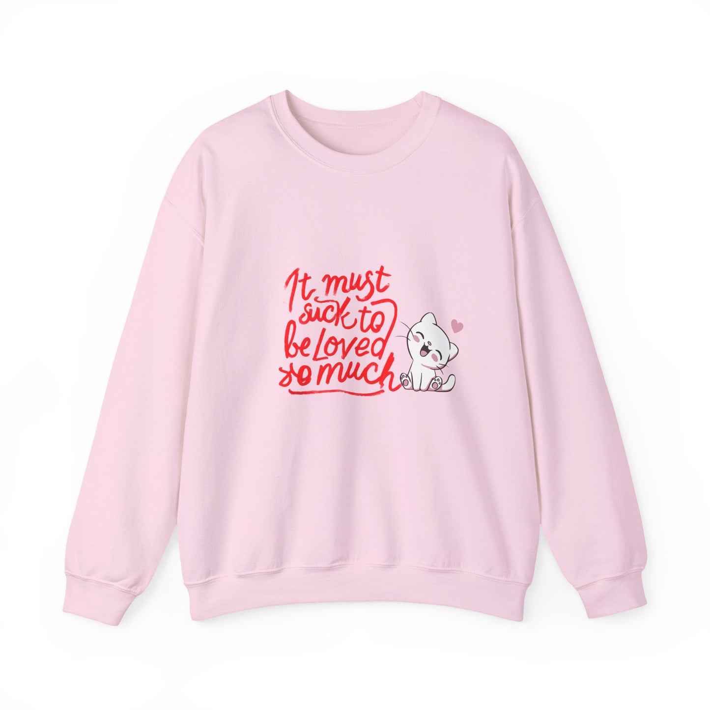 Crewneck Sweatshirt — “It Must Suck to Be Loved So Much” Cute Puppy Graphic