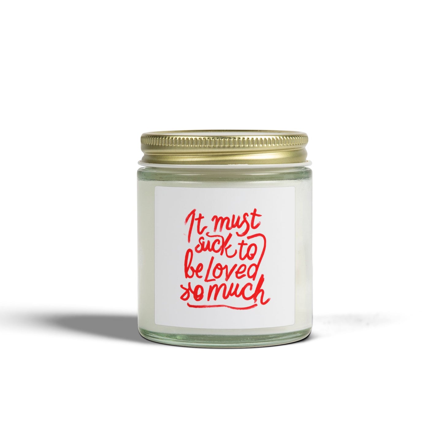 Scented Candle — Coconut Apricot Wax, ‘It Must Suck to Be Loved So Much’ — 4oz & 9oz