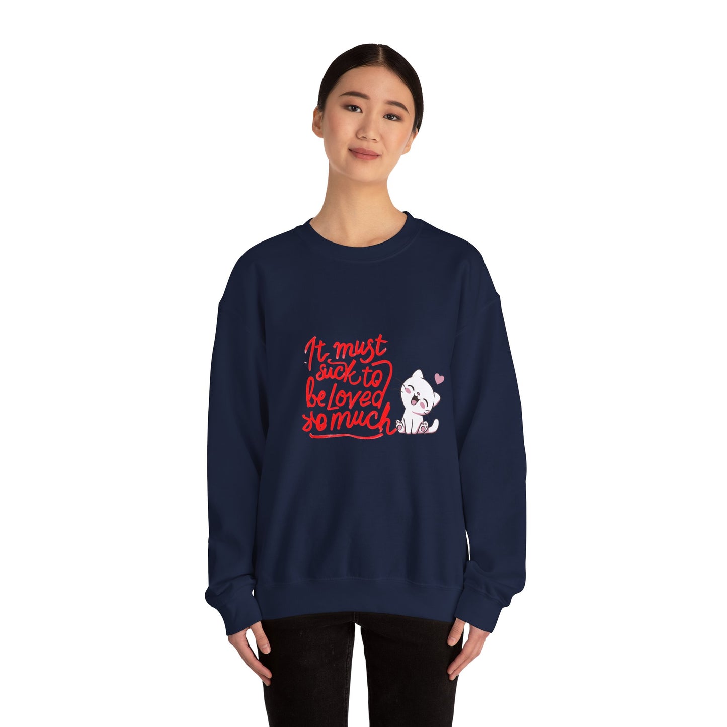 Crewneck Sweatshirt — “It Must Suck to Be Loved So Much” Cute Puppy Graphic