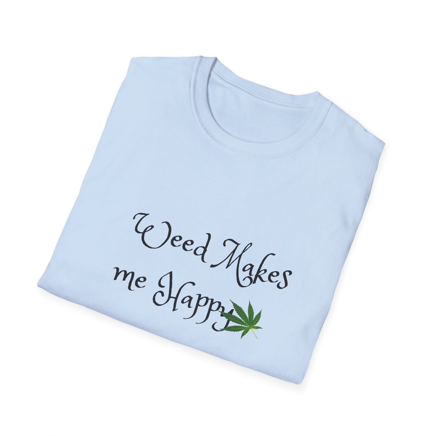 Unisex Softstyle T-Shirt: "Weed Makes Me Happy" - Perfect for Cannabis Enthusiasts, Relaxation, Casual Wear, Gifts, Festivals