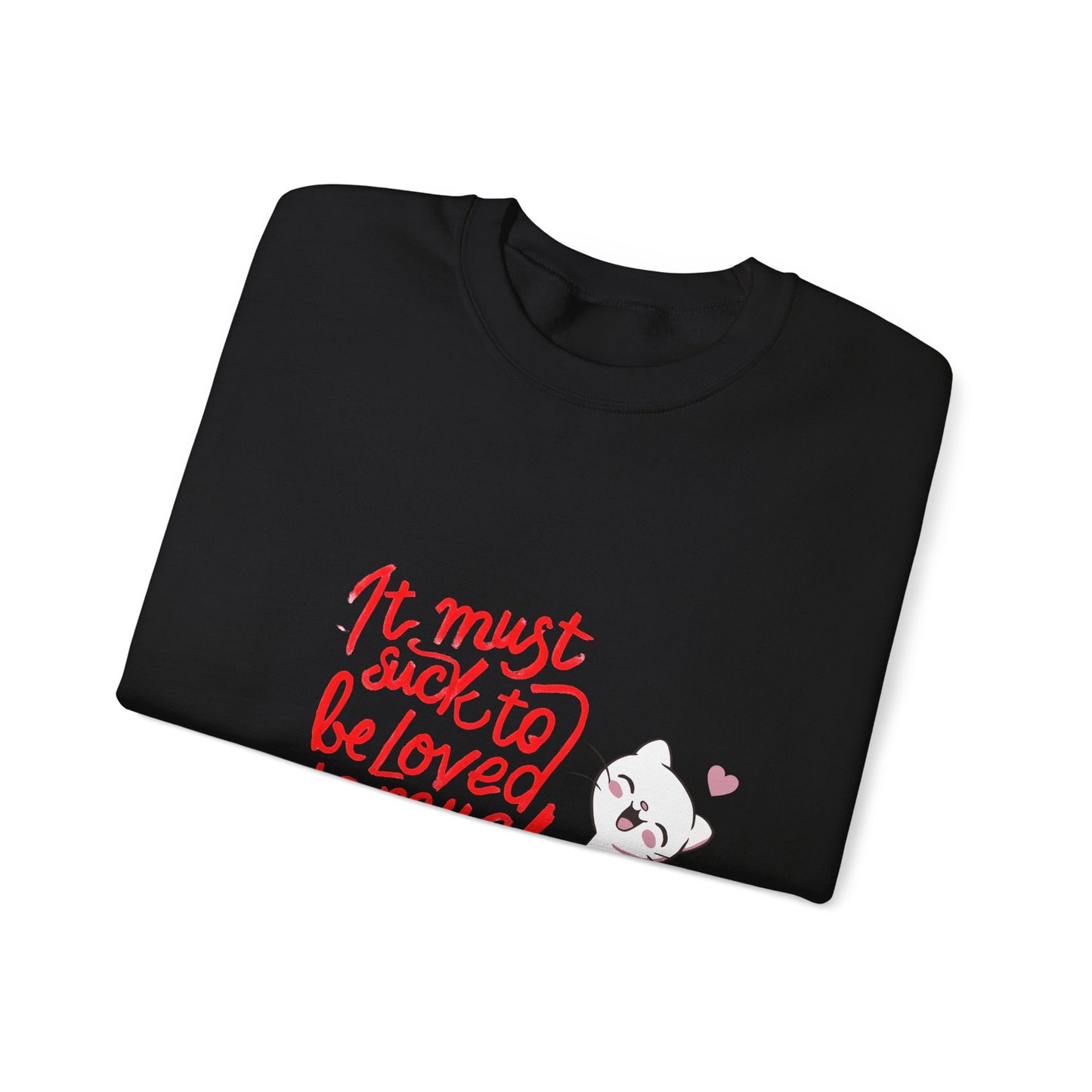 Crewneck Sweatshirt — “It Must Suck to Be Loved So Much” Cute Puppy Graphic