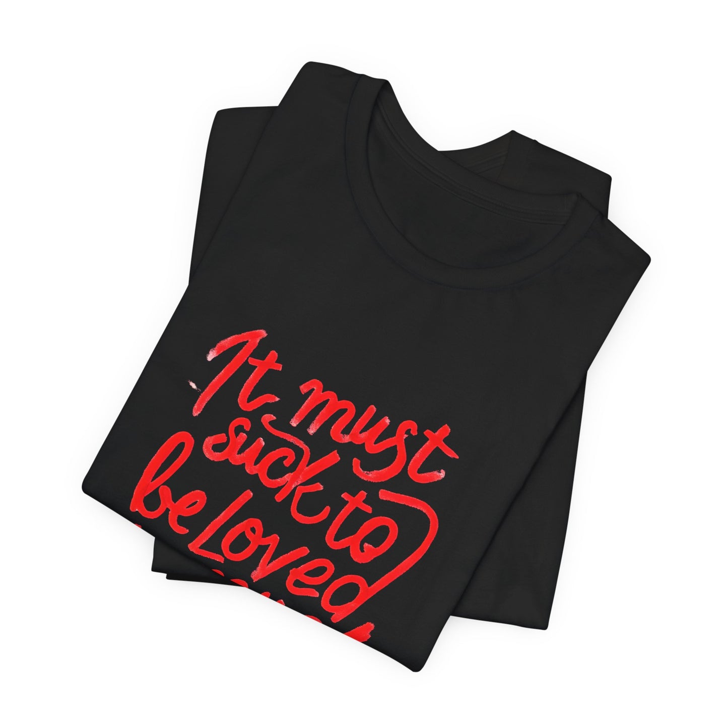 T‑Shirt — “It Must Suck to Be Loved So Much” Red Script Tee