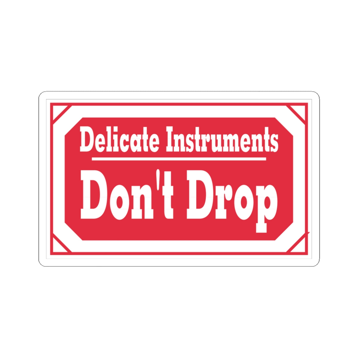Sticker — "Delicate Instruments Don't Drop" Red Warning Vinyl Sticker