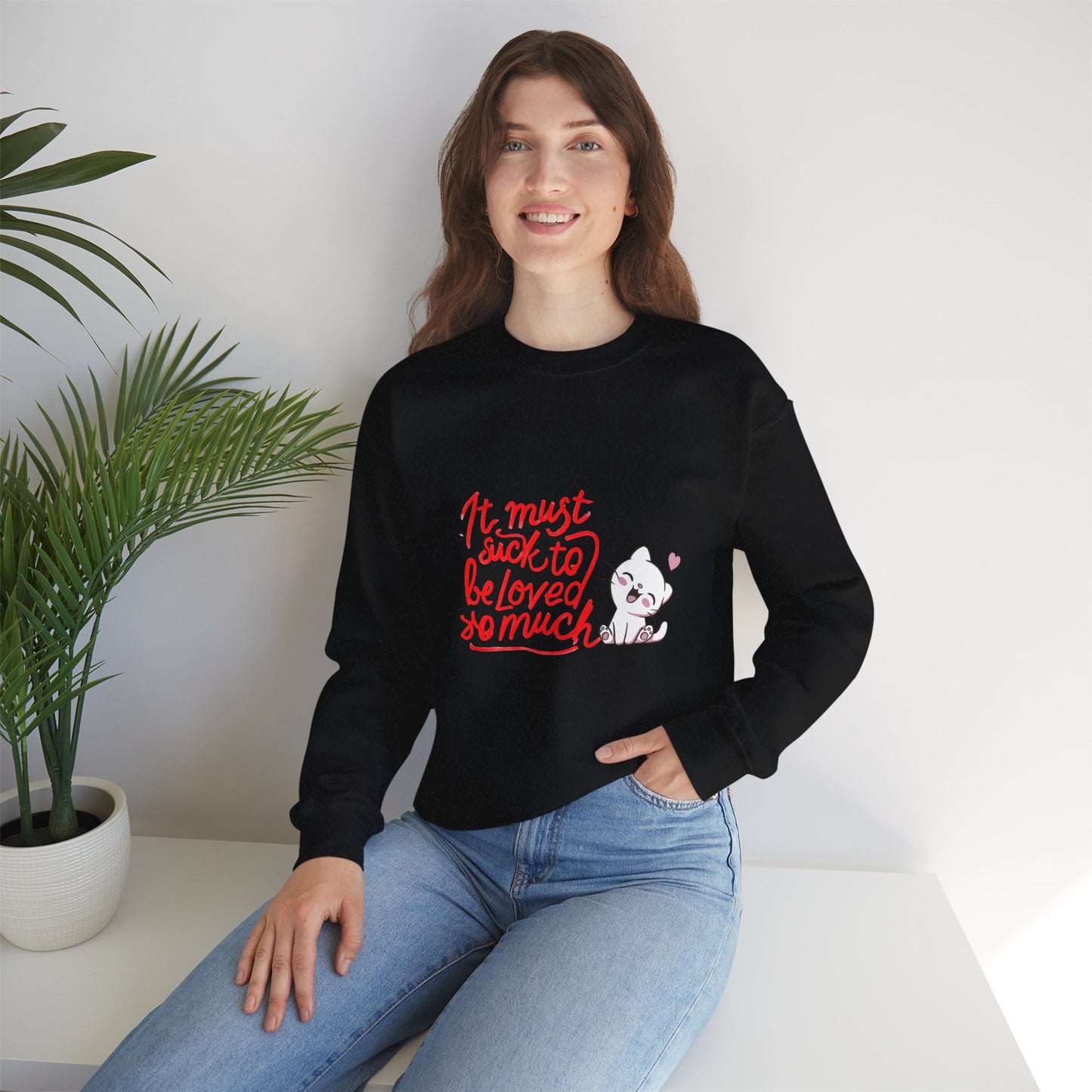 Crewneck Sweatshirt — “It Must Suck to Be Loved So Much” Cute Puppy Graphic