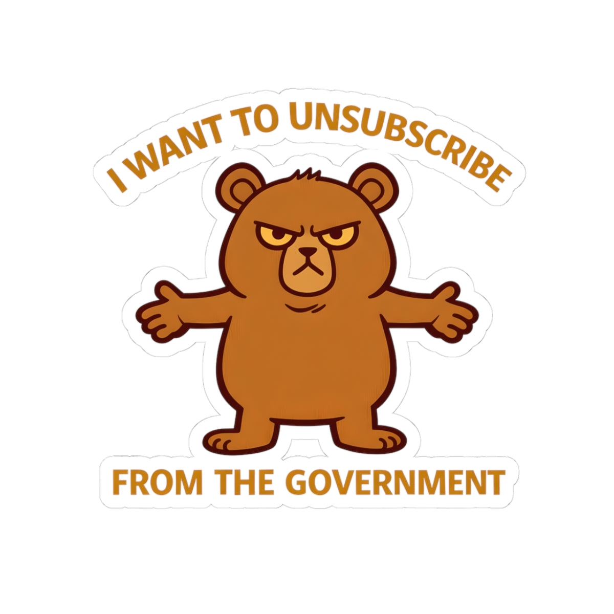 I Want to Unsubscribe from the Government Sticker — Funny Grumpy Bear Kiss-Cut Sticker
