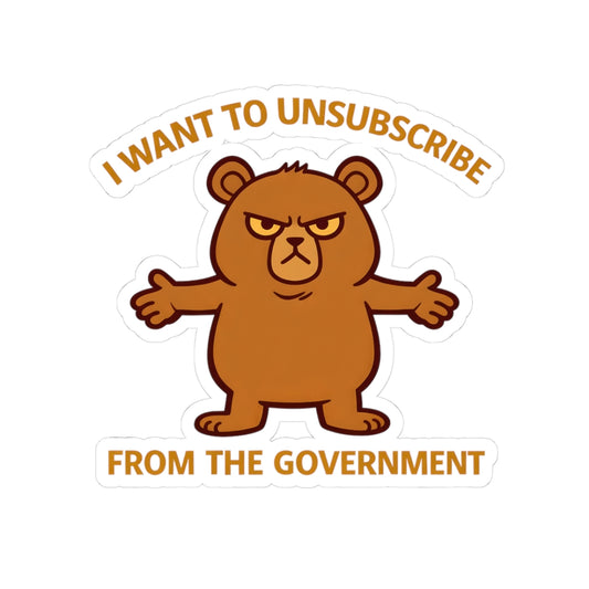 I Want to Unsubscribe from the Government Sticker — Funny Grumpy Bear Kiss-Cut Sticker