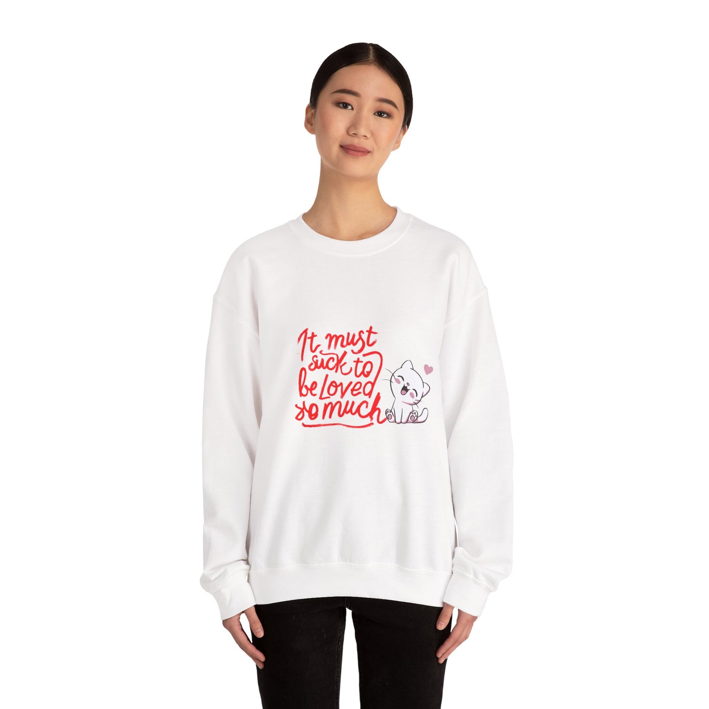 Crewneck Sweatshirt — “It Must Suck to Be Loved So Much” Cute Puppy Graphic