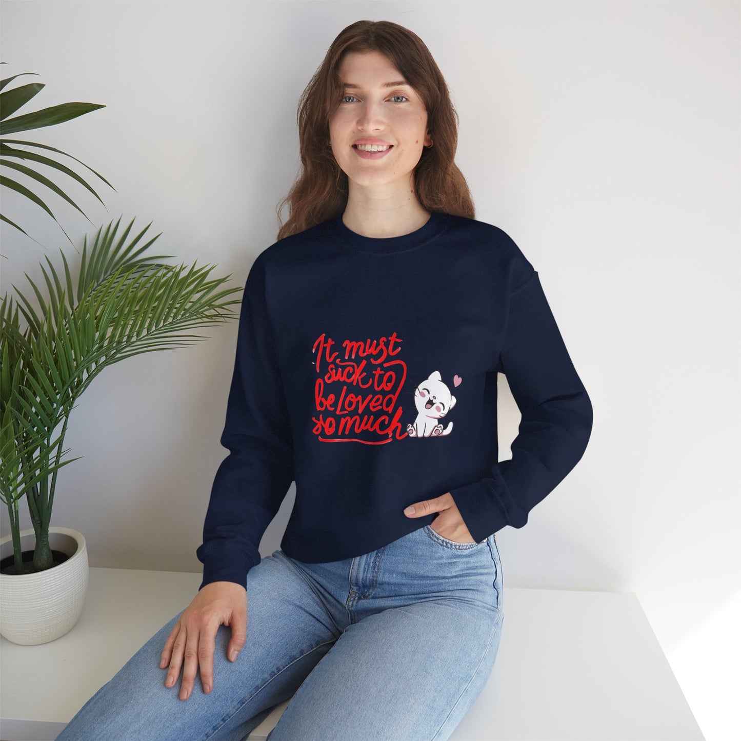 Crewneck Sweatshirt — “It Must Suck to Be Loved So Much” Cute Puppy Graphic