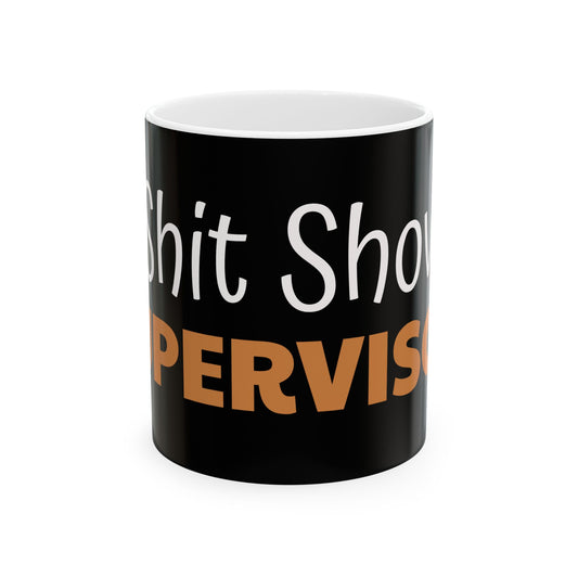 Funny 'Shitshow Supervisor' Ceramic Mug — Office Coffee Cup Gift (11oz/15oz)