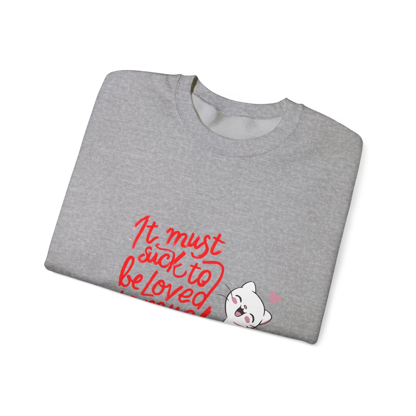 Crewneck Sweatshirt — “It Must Suck to Be Loved So Much” Cute Puppy Graphic