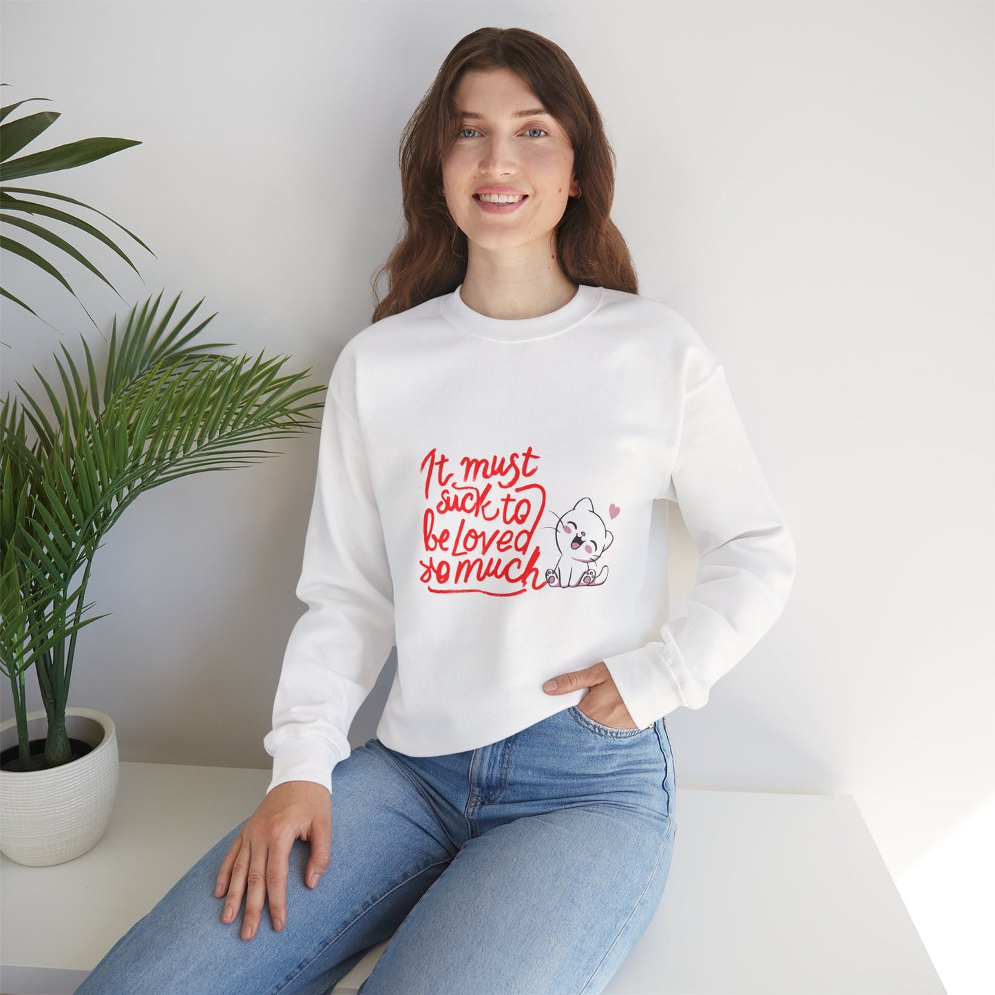 Crewneck Sweatshirt — “It Must Suck to Be Loved So Much” Cute Puppy Graphic