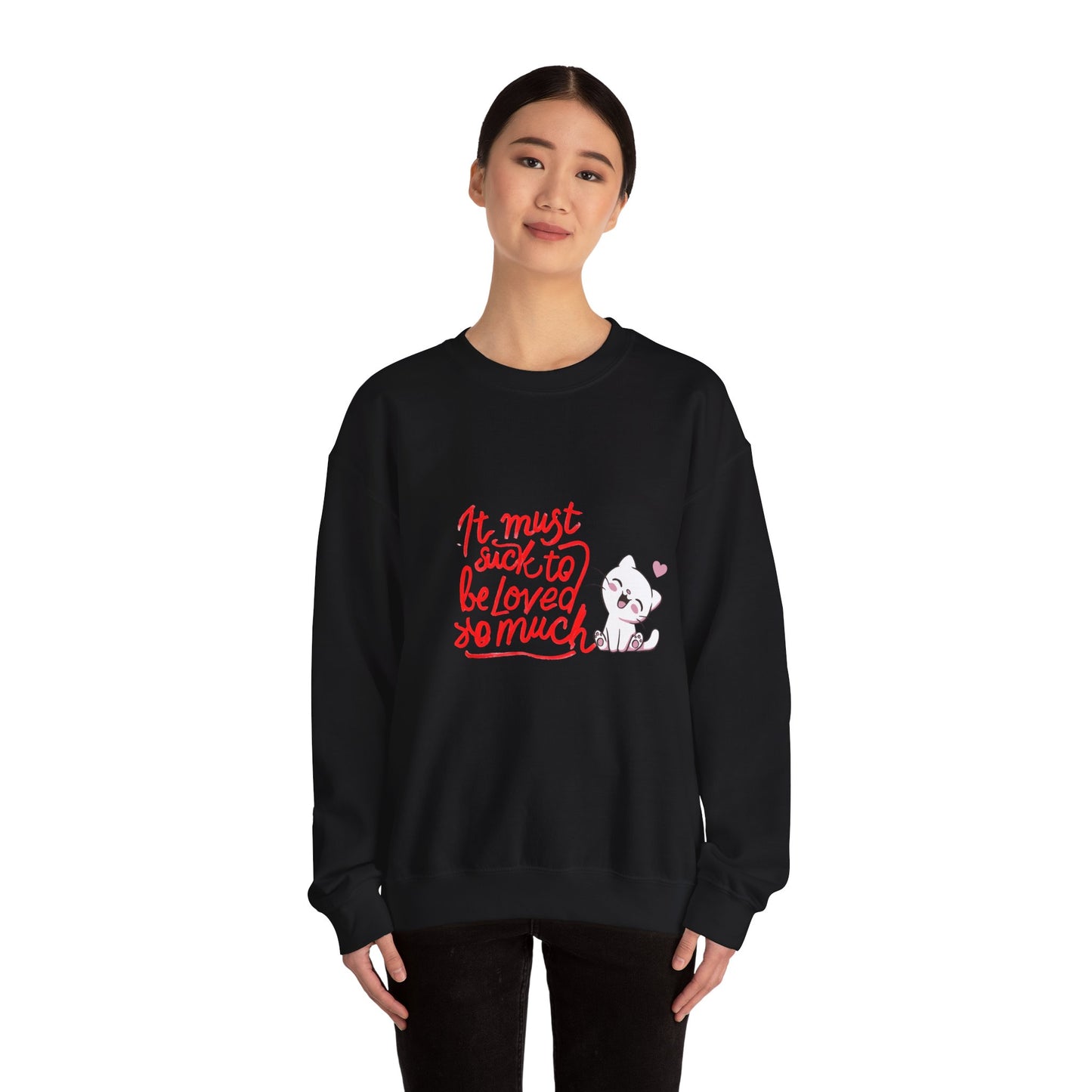 Crewneck Sweatshirt — “It Must Suck to Be Loved So Much” Cute Puppy Graphic