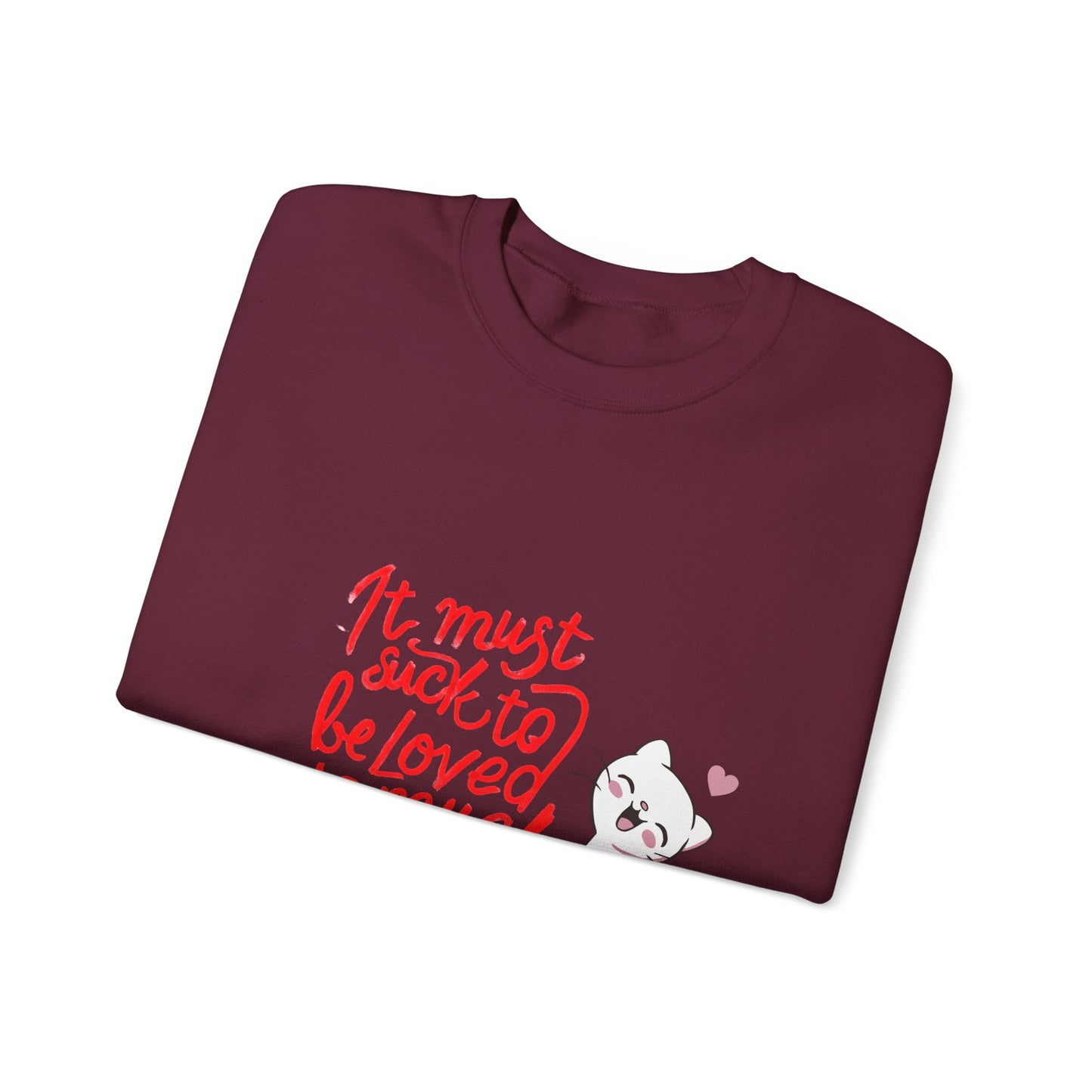 Crewneck Sweatshirt — “It Must Suck to Be Loved So Much” Cute Puppy Graphic