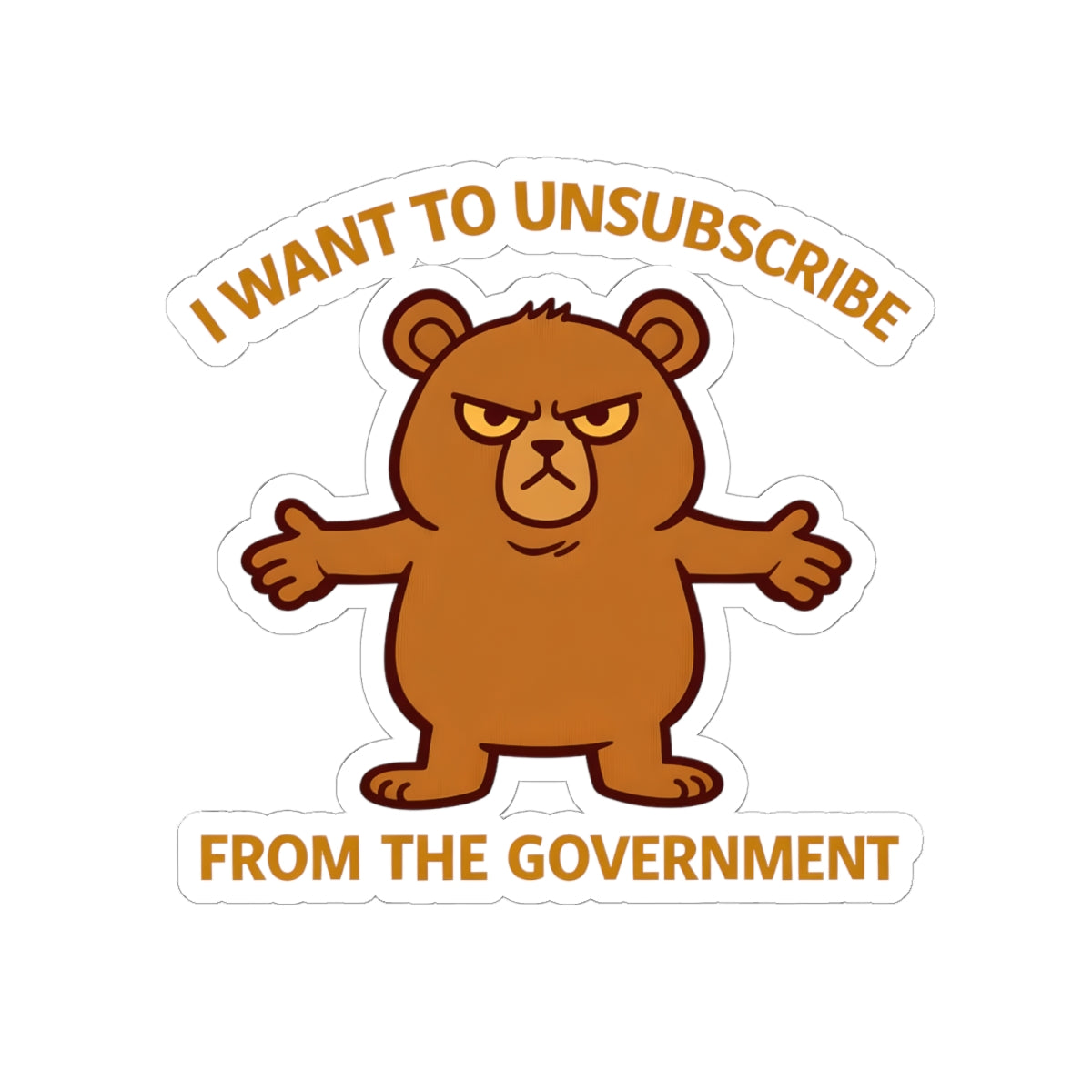 I Want to Unsubscribe from the Government Sticker — Funny Grumpy Bear Kiss-Cut Sticker