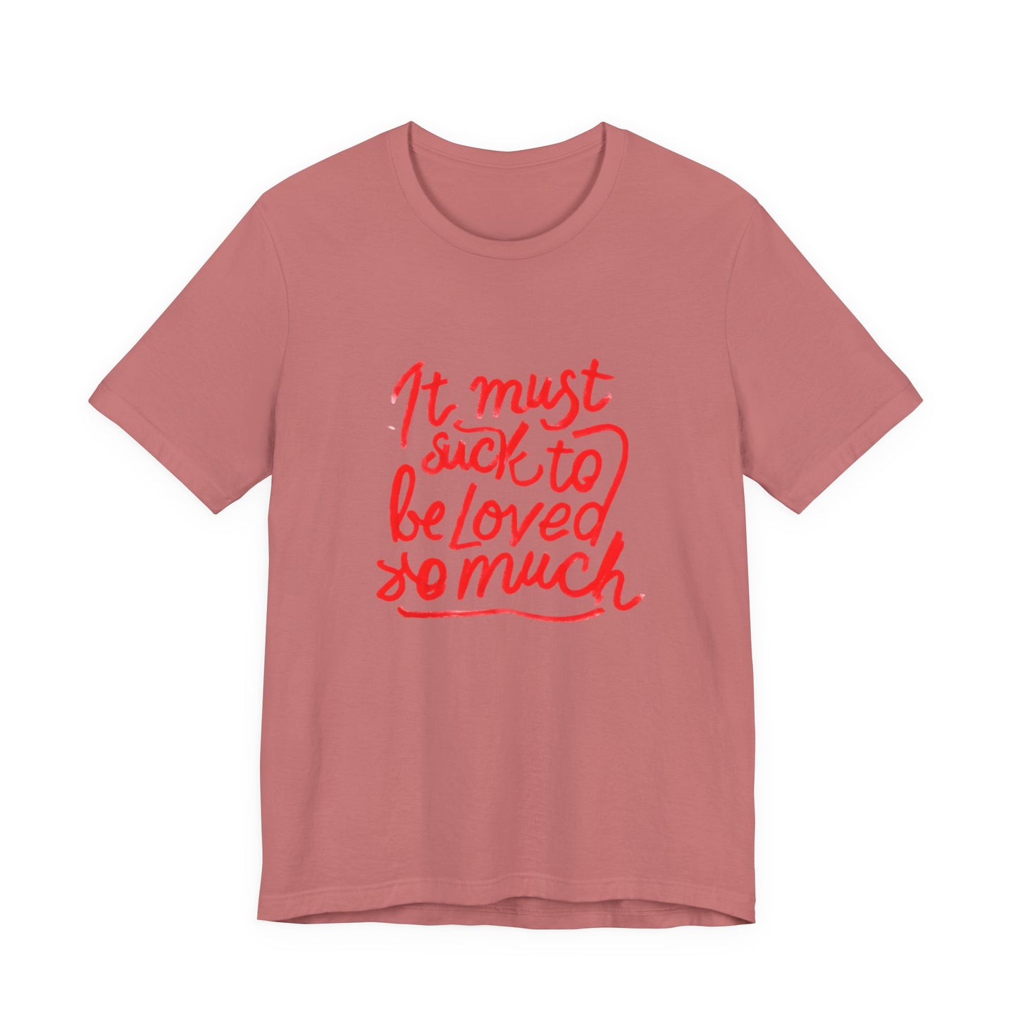 T‑Shirt — “It Must Suck to Be Loved So Much” Red Script Tee