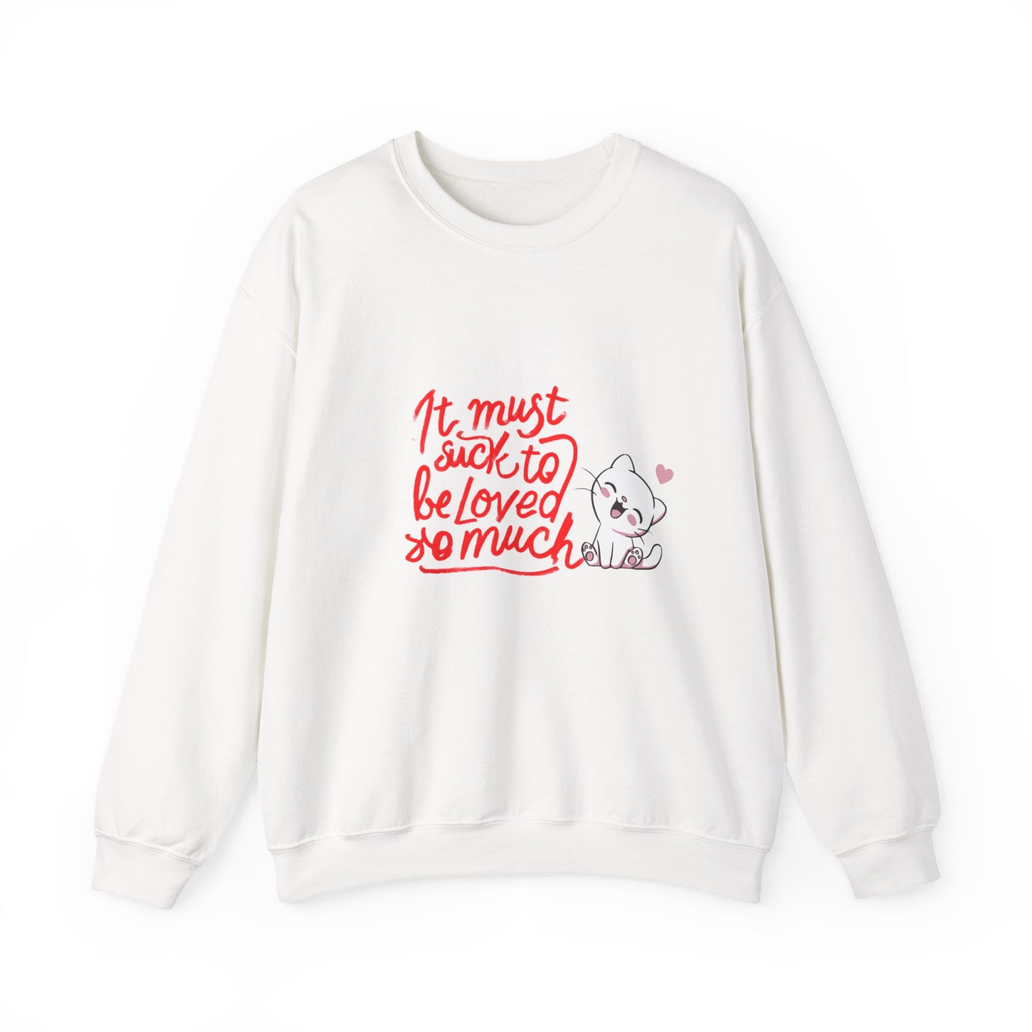 Crewneck Sweatshirt — “It Must Suck to Be Loved So Much” Cute Puppy Graphic