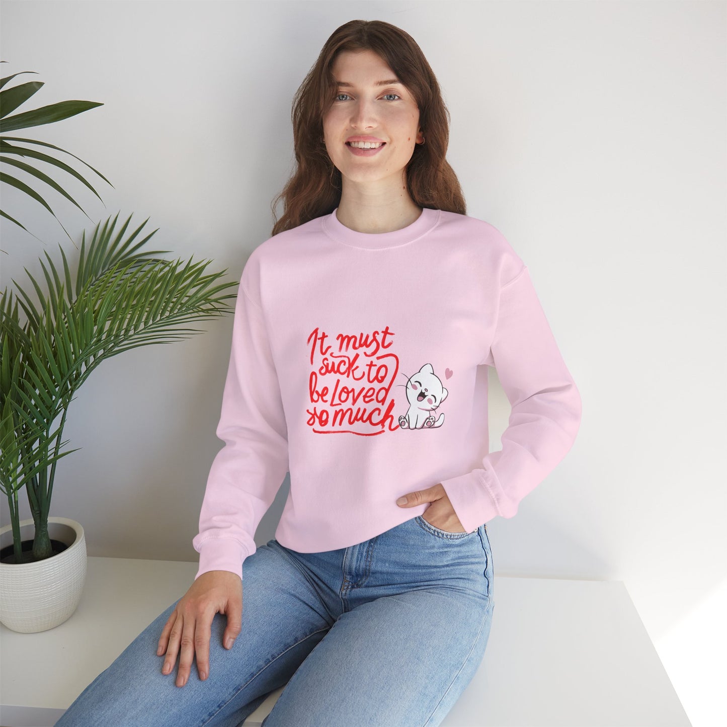 Crewneck Sweatshirt — “It Must Suck to Be Loved So Much” Cute Puppy Graphic