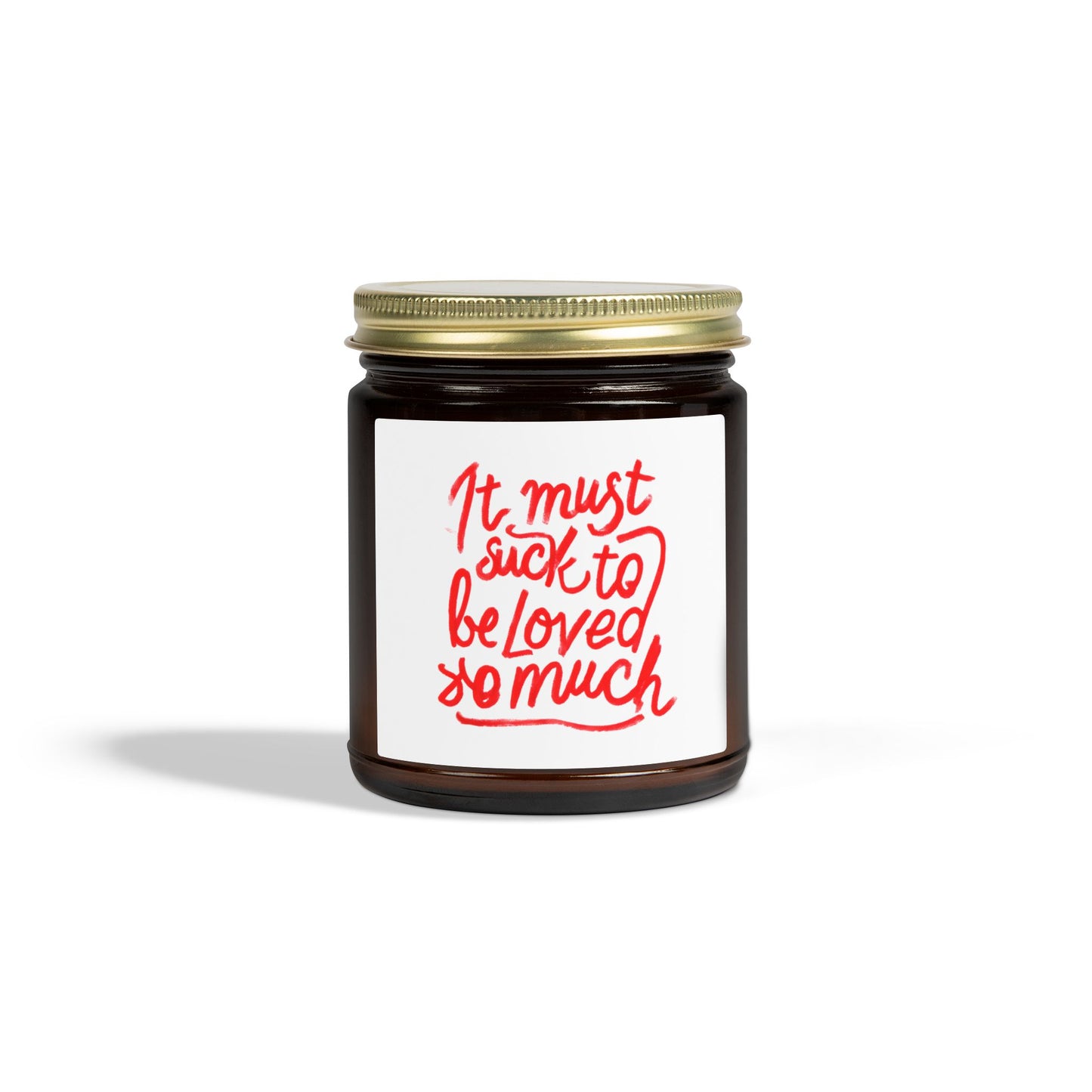 Scented Candle — Coconut Apricot Wax, ‘It Must Suck to Be Loved So Much’ — 4oz & 9oz