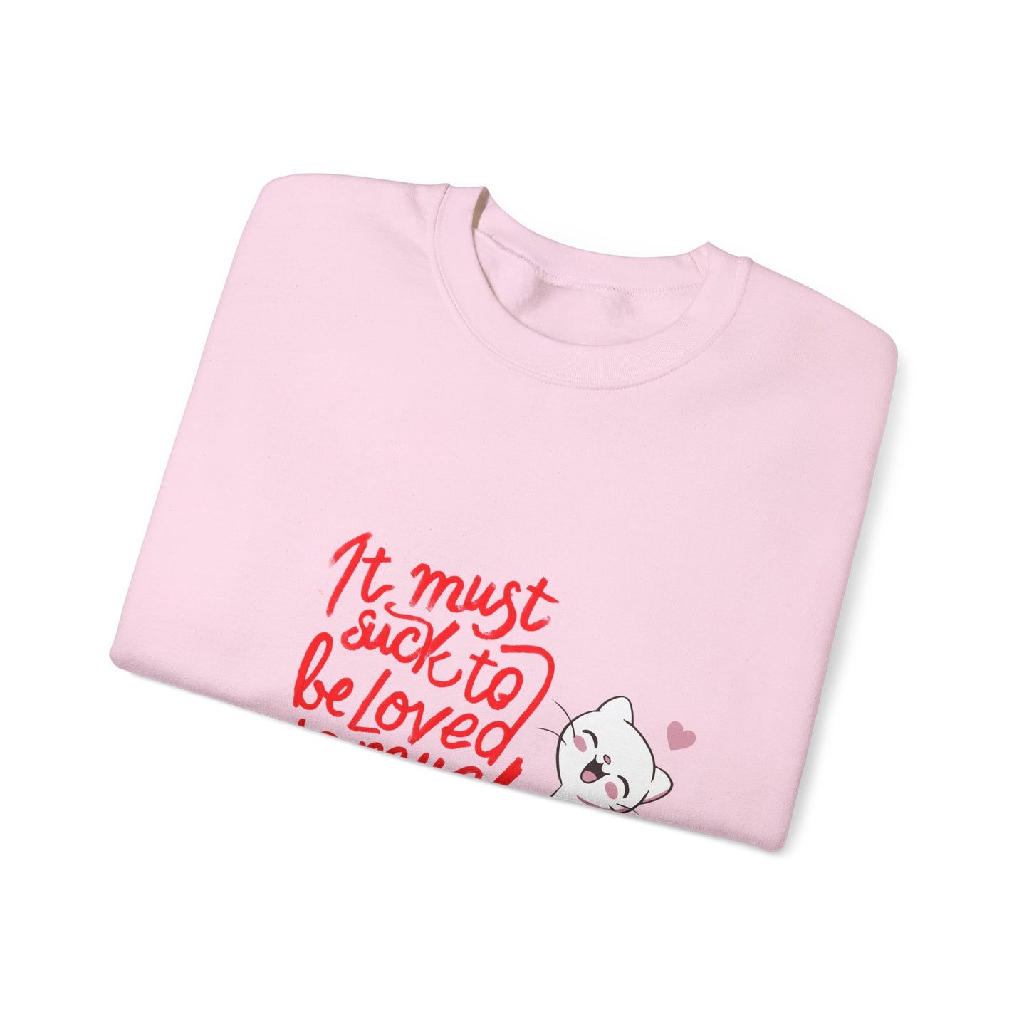 Crewneck Sweatshirt — “It Must Suck to Be Loved So Much” Cute Puppy Graphic