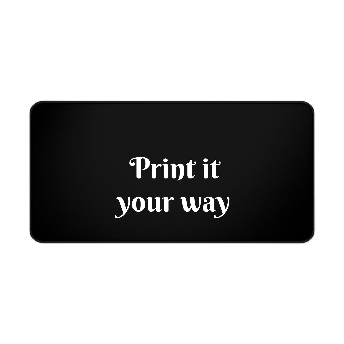 Customizable Black Desk Mat — "Print it your way" Desktop Mousepad